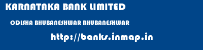 KARNATAKA BANK LIMITED  ODISHA BHUBANESHWAR BHUBANESHWAR   banks information 